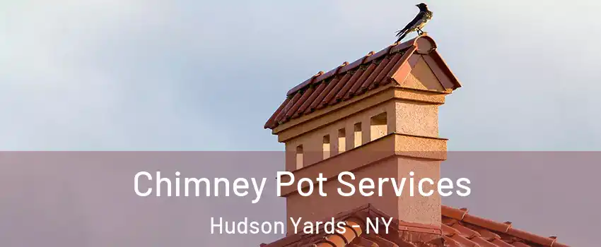 Chimney Pot Services Hudson Yards - NY