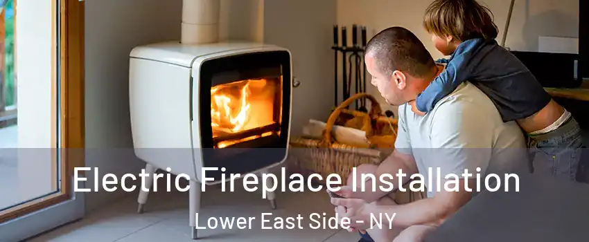 Electric Fireplace Installation Lower East Side - NY