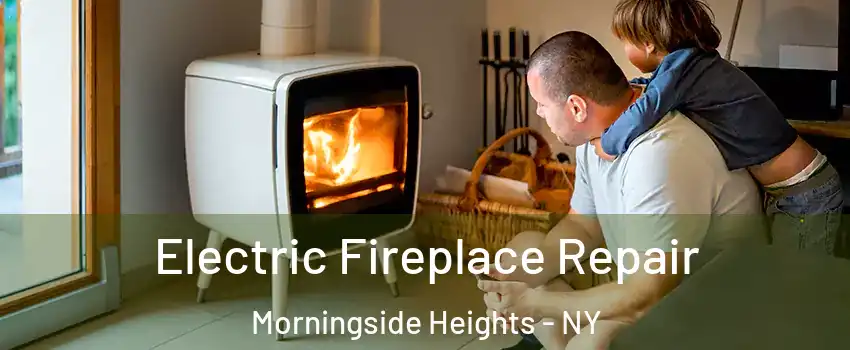 Electric Fireplace Repair Morningside Heights - NY