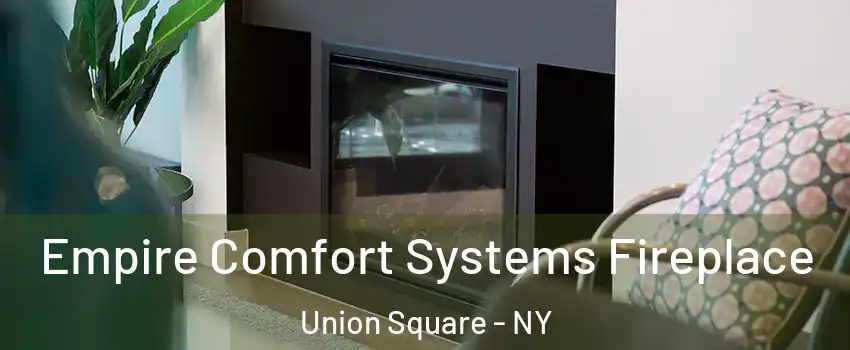 Empire Comfort Systems Fireplace Union Square - NY