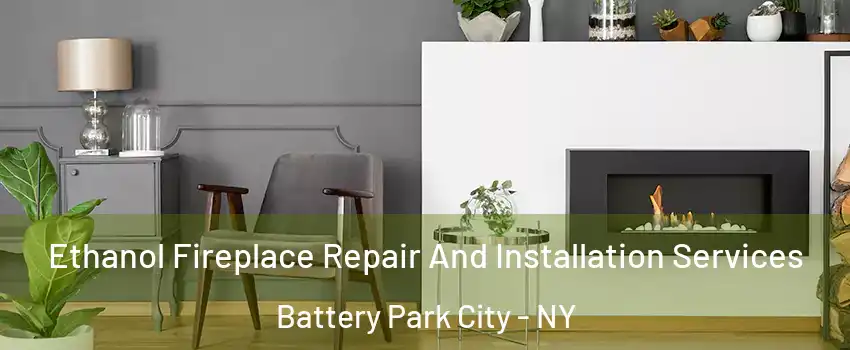 Ethanol Fireplace Repair And Installation Services Battery Park City - NY