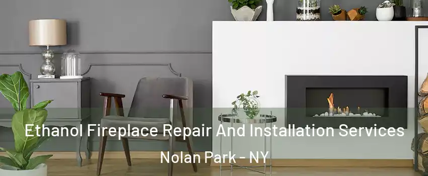 Ethanol Fireplace Repair And Installation Services Nolan Park - NY