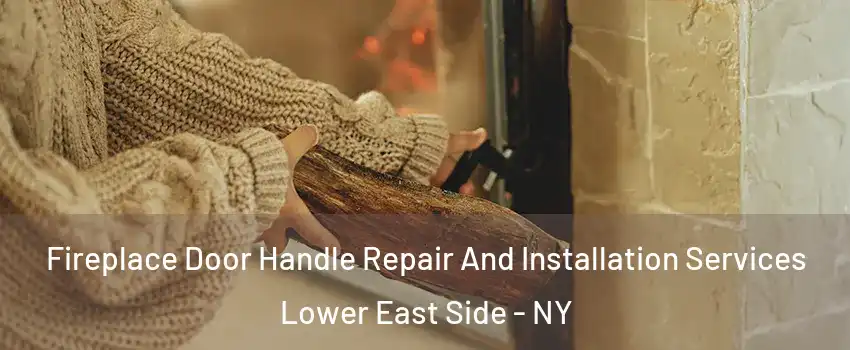 Fireplace Door Handle Repair And Installation Services Lower East Side - NY