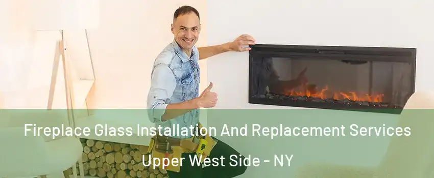 Fireplace Glass Installation And Replacement Services Upper West Side - NY