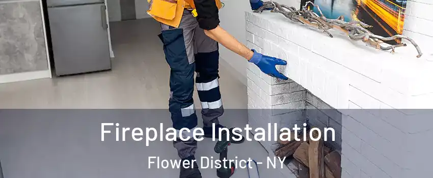 Fireplace Installation Flower District - NY