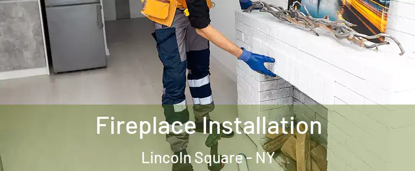 Fireplace Installation Lincoln Square - NY