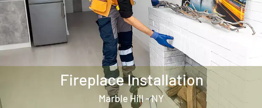 Fireplace Installation Marble Hill - NY