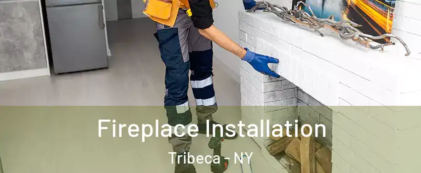 Fireplace Installation Tribeca - NY