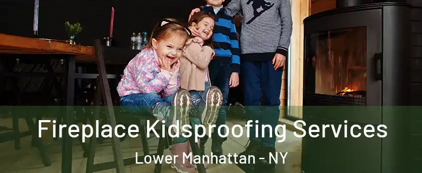 Fireplace Kidsproofing Services Lower Manhattan - NY