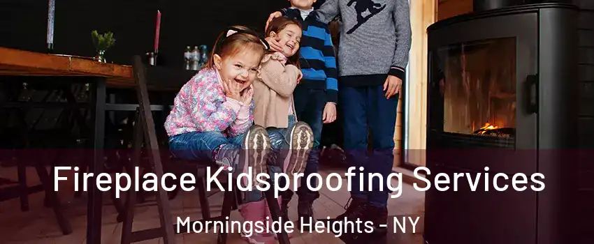 Fireplace Kidsproofing Services Morningside Heights - NY