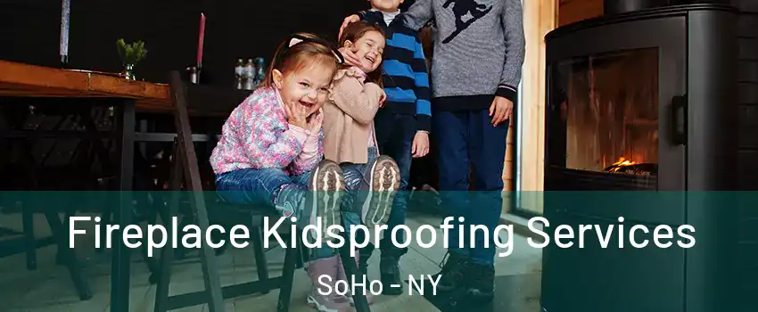 Fireplace Kidsproofing Services SoHo - NY