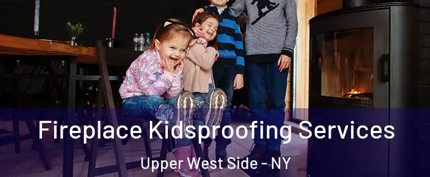 Fireplace Kidsproofing Services Upper West Side - NY