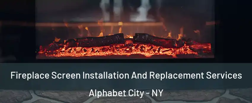 Fireplace Screen Installation And Replacement Services Alphabet City - NY