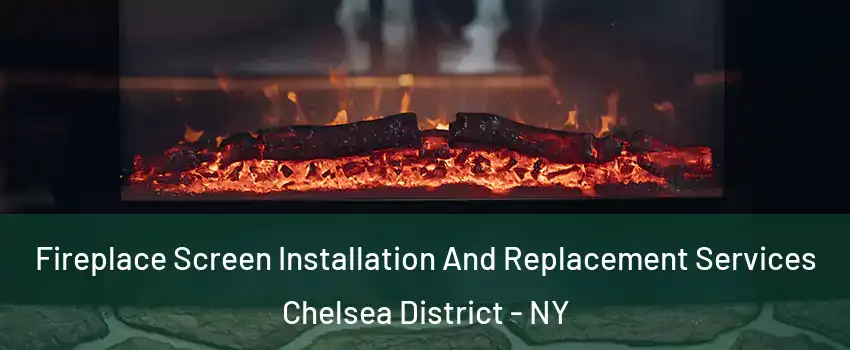 Fireplace Screen Installation And Replacement Services Chelsea District - NY