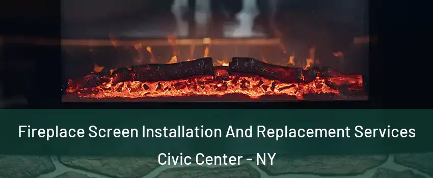 Fireplace Screen Installation And Replacement Services Civic Center - NY