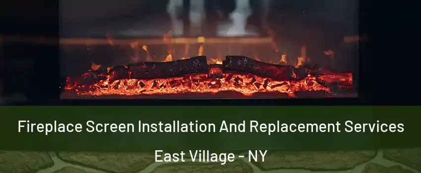 Fireplace Screen Installation And Replacement Services East Village - NY