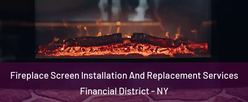 Fireplace Screen Installation And Replacement Services Financial District - NY