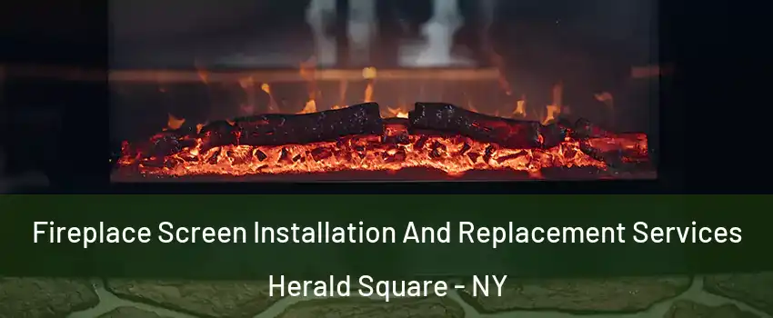 Fireplace Screen Installation And Replacement Services Herald Square - NY