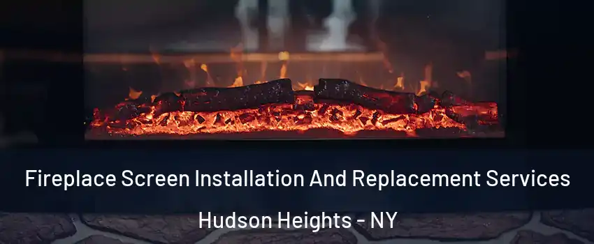 Fireplace Screen Installation And Replacement Services Hudson Heights - NY