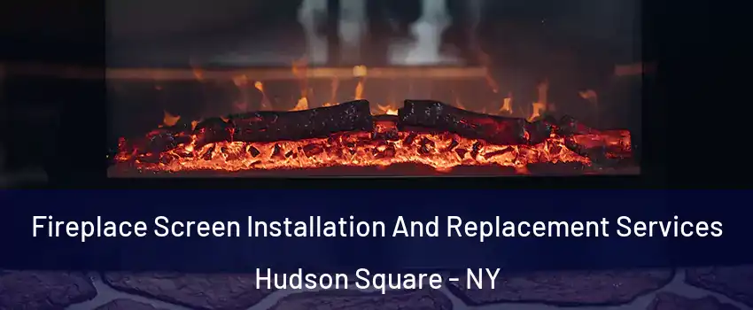 Fireplace Screen Installation And Replacement Services Hudson Square - NY