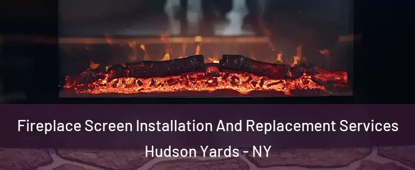 Fireplace Screen Installation And Replacement Services Hudson Yards - NY