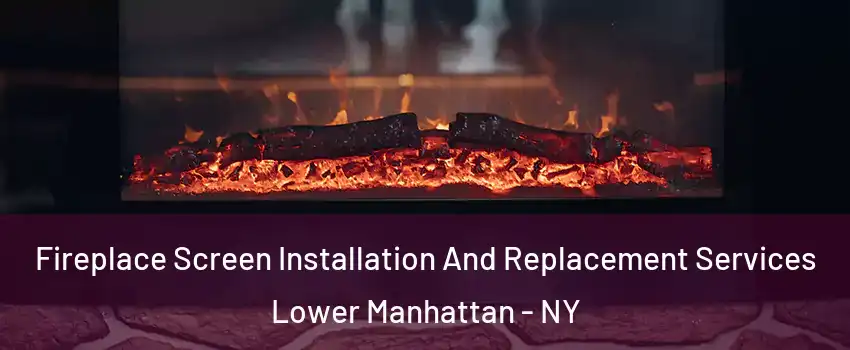 Fireplace Screen Installation And Replacement Services Lower Manhattan - NY