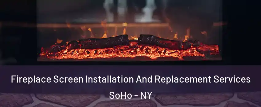 Fireplace Screen Installation And Replacement Services SoHo - NY