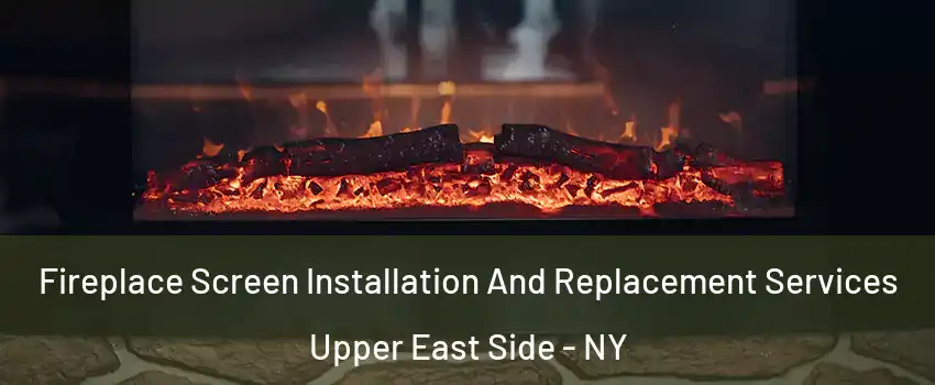 Fireplace Screen Installation And Replacement Services Upper East Side - NY