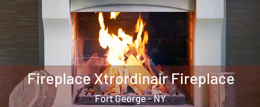 Fireplace Xtrordinair Fireplace Fort George - NY