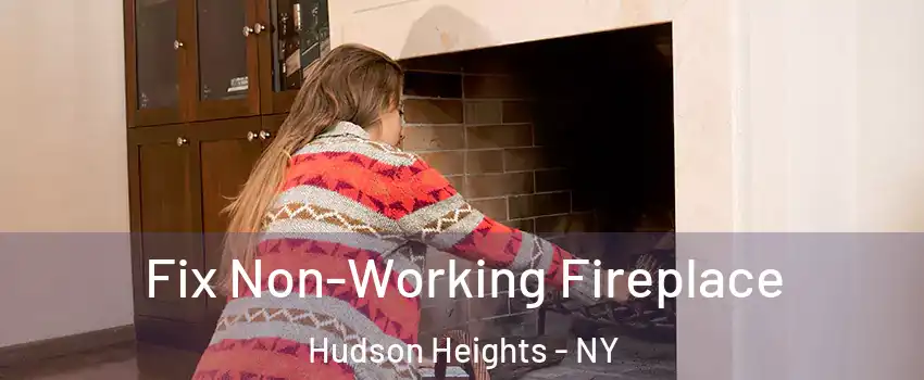 Fix Non-Working Fireplace Hudson Heights - NY