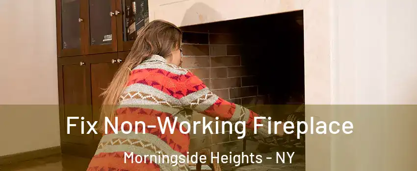 Fix Non-Working Fireplace Morningside Heights - NY