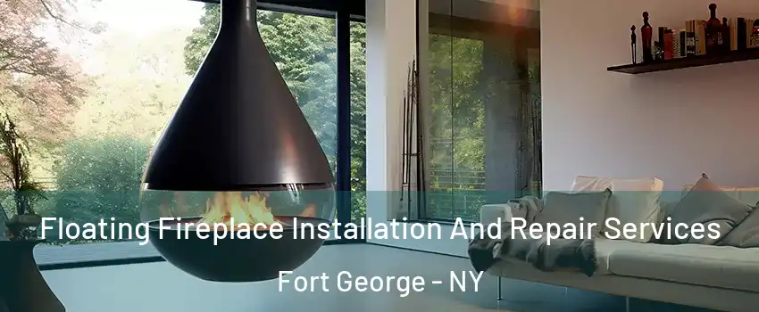 Floating Fireplace Installation And Repair Services Fort George - NY