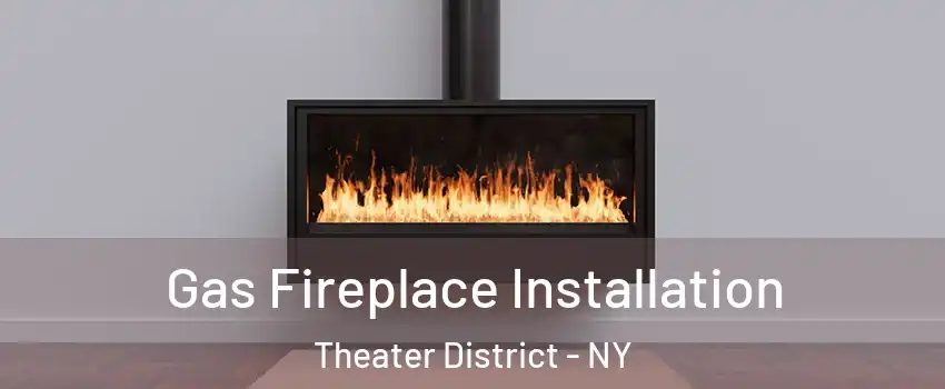 Gas Fireplace Installation Theater District - NY