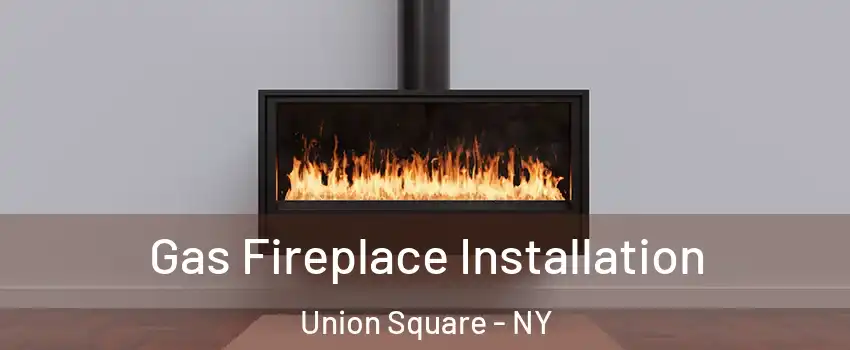 Gas Fireplace Installation Union Square - NY