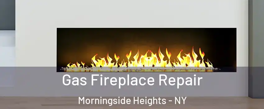 Gas Fireplace Repair Morningside Heights - NY