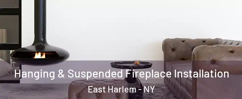 Hanging & Suspended Fireplace Installation East Harlem - NY