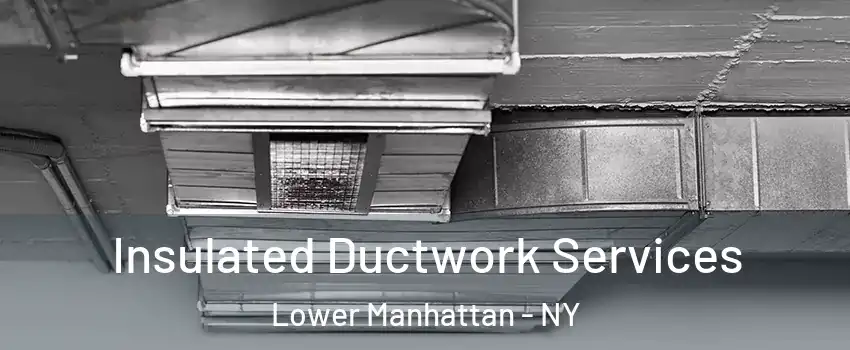 Insulated Ductwork Services Lower Manhattan - NY