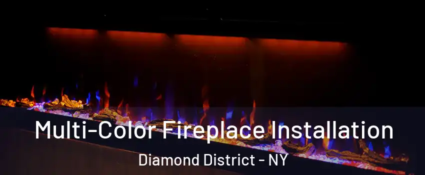 Multi-Color Fireplace Installation Diamond District - NY