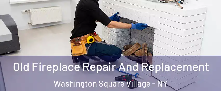 Old Fireplace Repair And Replacement Washington Square Village - NY