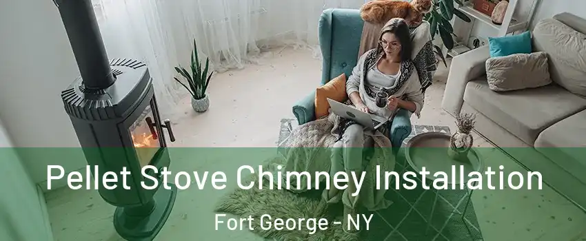 Pellet Stove Chimney Installation Fort George - NY