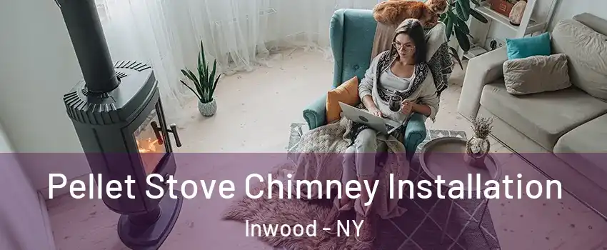 Pellet Stove Chimney Installation Inwood - NY