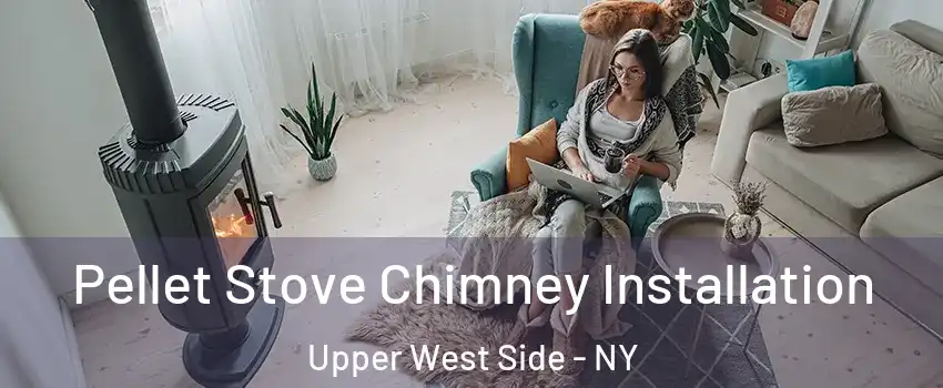 Pellet Stove Chimney Installation Upper West Side - NY