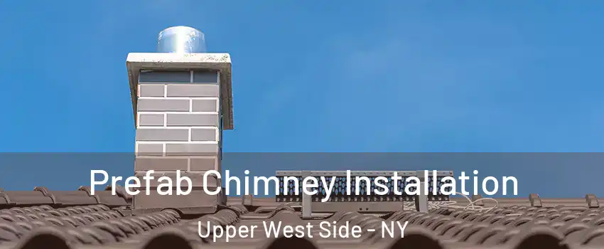 Prefab Chimney Installation Upper West Side - NY