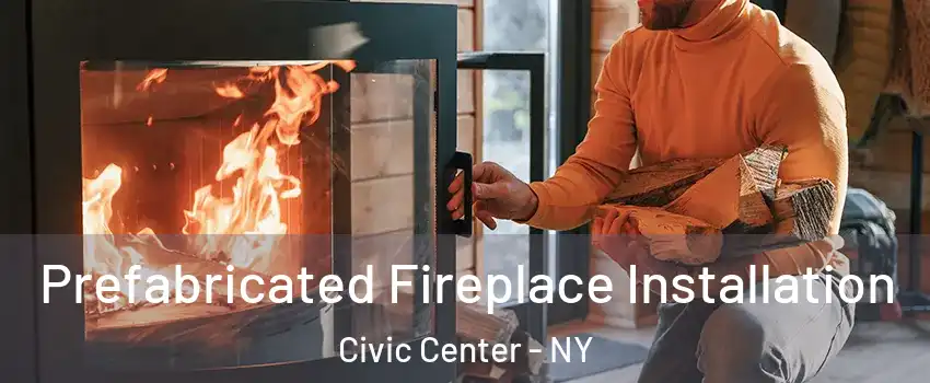 Prefabricated Fireplace Installation Civic Center - NY