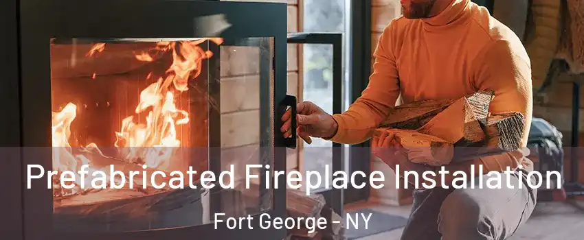 Prefabricated Fireplace Installation Fort George - NY