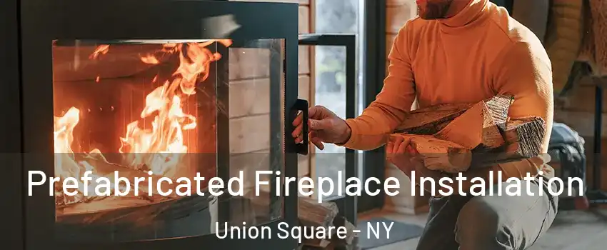 Prefabricated Fireplace Installation Union Square - NY