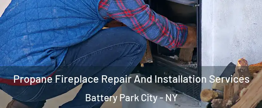 Propane Fireplace Repair And Installation Services Battery Park City - NY