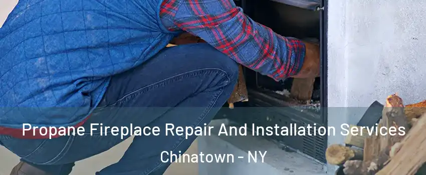 Propane Fireplace Repair And Installation Services Chinatown - NY