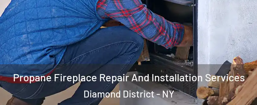 Propane Fireplace Repair And Installation Services Diamond District - NY