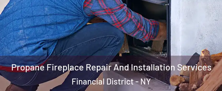 Propane Fireplace Repair And Installation Services Financial District - NY